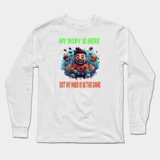 My body is here, but my mind is in the game Long Sleeve T-Shirt